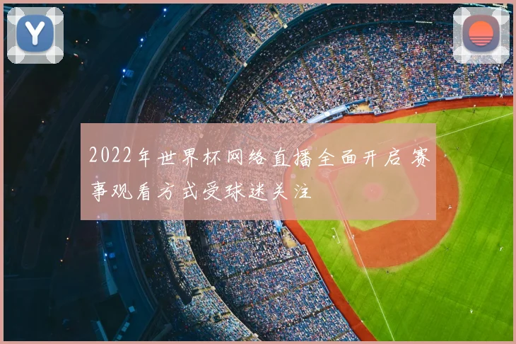 2022年世界杯网络直播全面开启 赛事观看方式受球迷关注