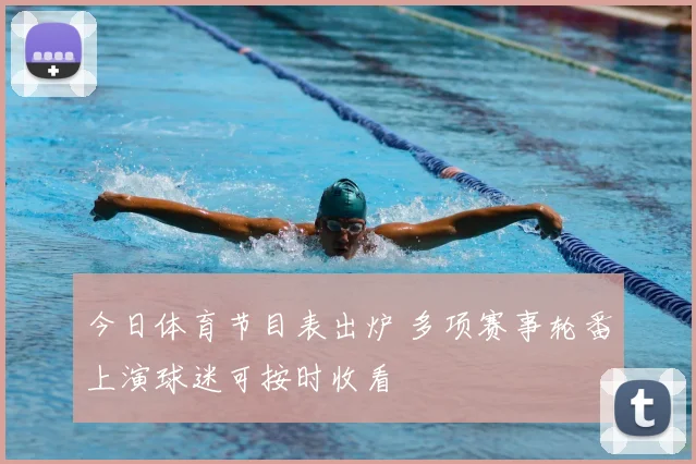 今日体育节目表出炉 多项赛事轮番上演球迷可按时收看