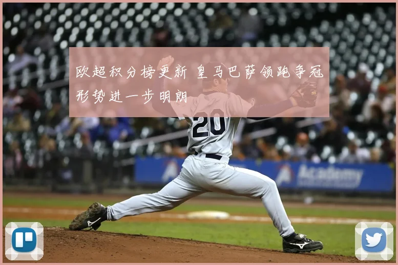 欧超积分榜更新 皇马巴萨领跑争冠形势进一步明朗