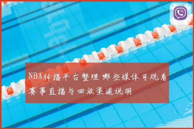 NBA转播平台整理 哪些媒体可观看赛事直播与回放渠道说明
