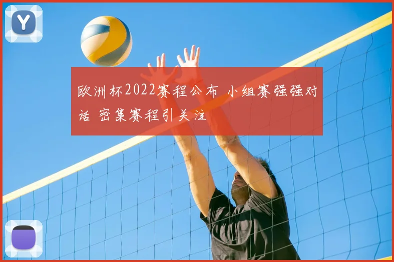 欧洲杯2022赛程公布 小组赛强强对话 密集赛程引关注